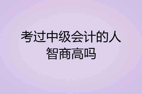考过中级会计的人智商高吗