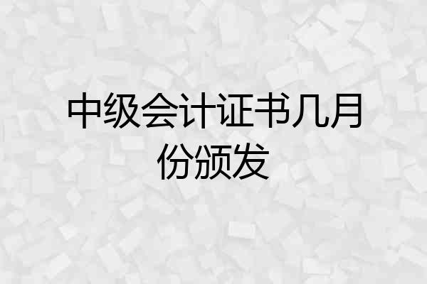 中级会计证书几月份颁发