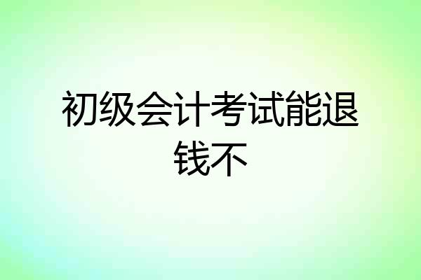 初级会计考试能退钱不