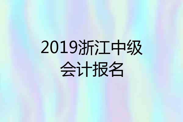 2019浙江中级会计报名