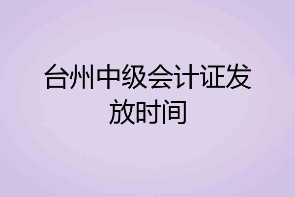 台州中级会计证发放时间
