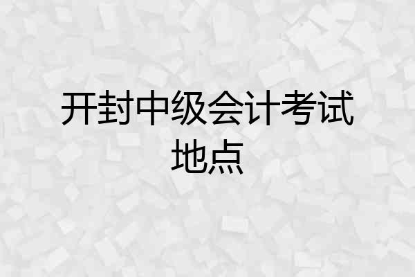 开封中级会计考试地点