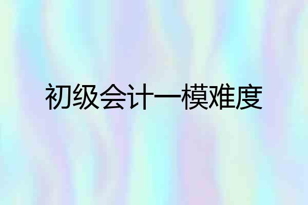 初级会计一模难度