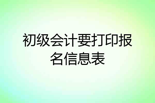 初级会计要打印报名信息表