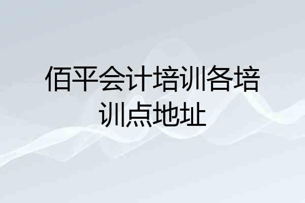 佰平会计培训各培训点地址