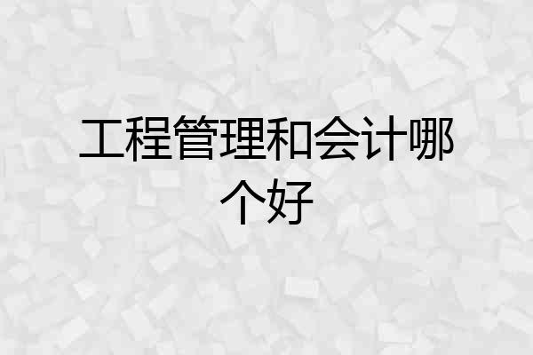 工程管理和会计哪个好