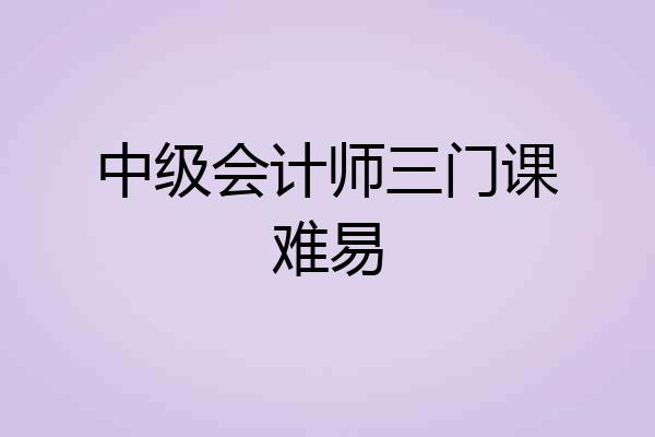 中级会计师三门课难易