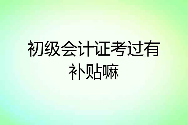初级会计证考过有补贴嘛