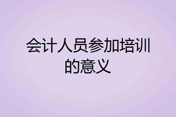会计人员参加培训的意义