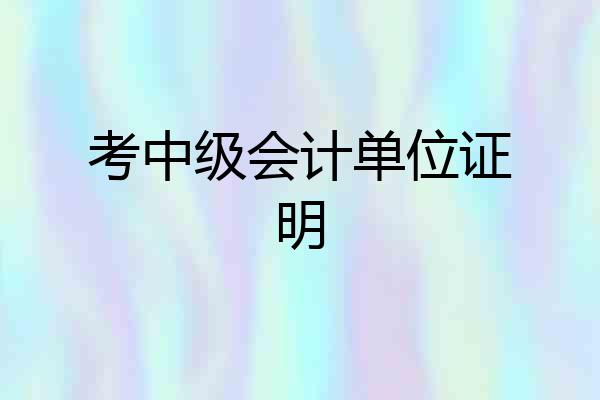 考中级会计单位证明