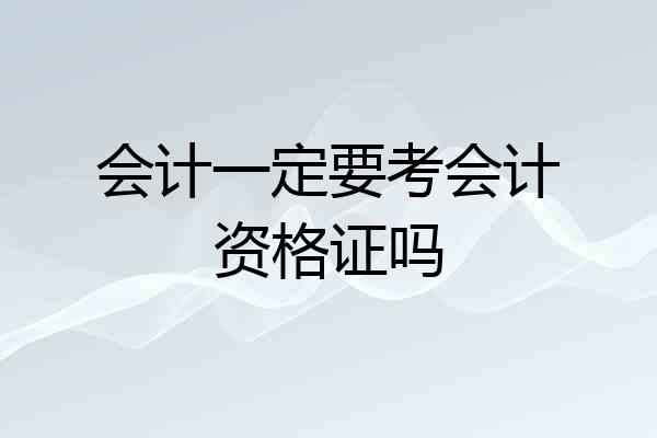 会计一定要考会计资格证吗