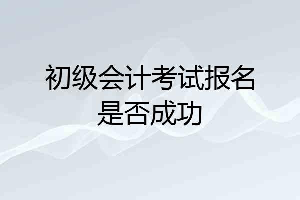 初级会计考试报名是否成功