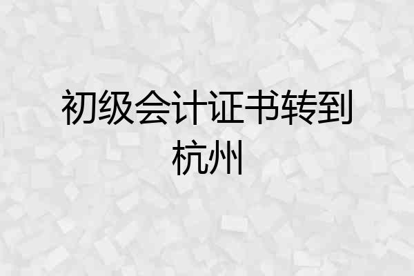 初级会计证书转到杭州