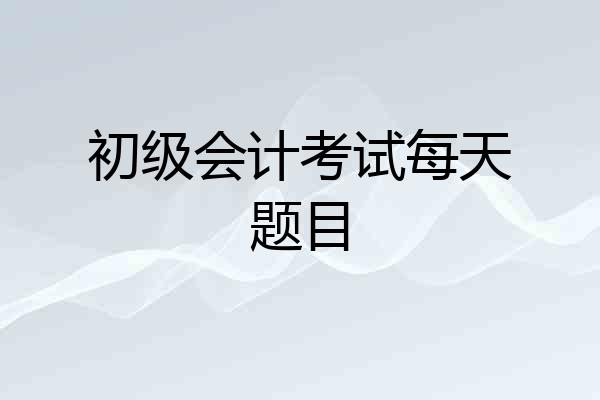 初级会计考试每天题目