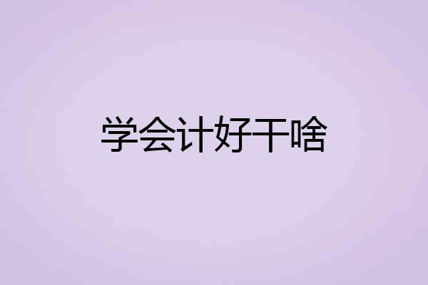 学会计好干啥