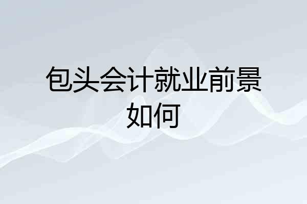包头会计就业前景如何