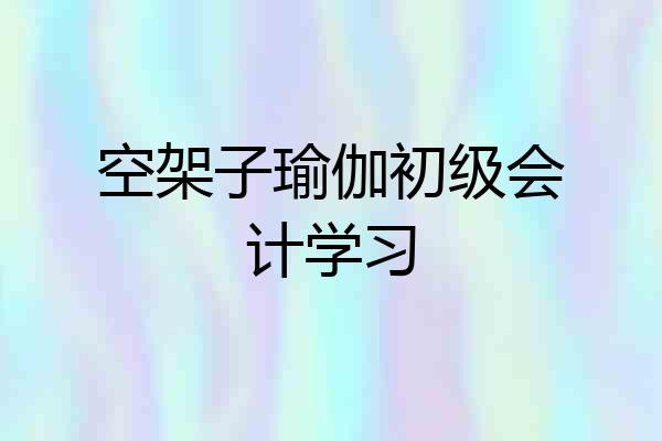 空架子瑜伽初级会计学习
