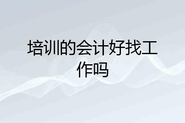 培训的会计好找工作吗