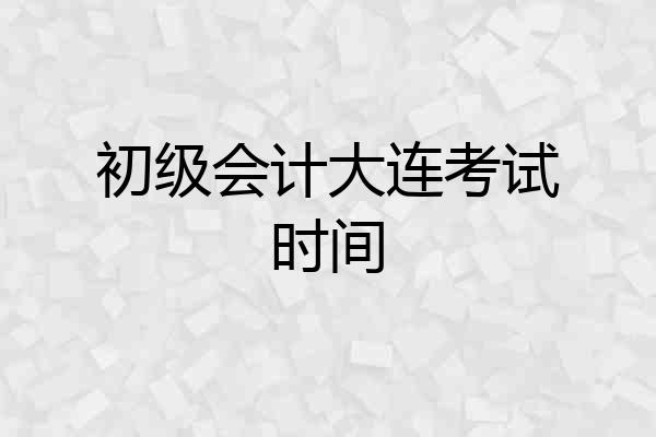 初级会计大连考试时间