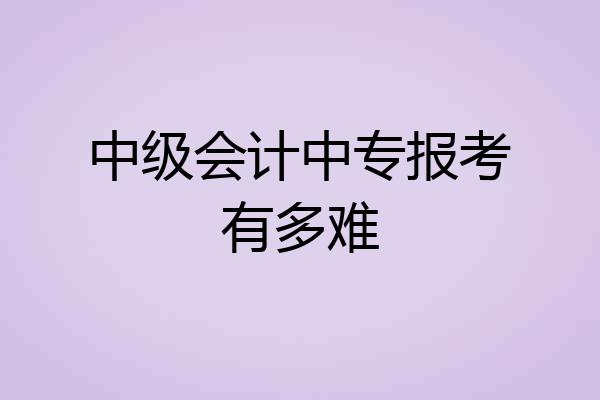 中级会计中专报考有多难