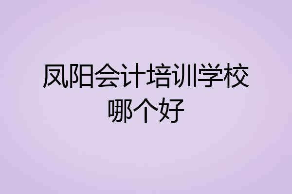 凤阳会计培训学校哪个好