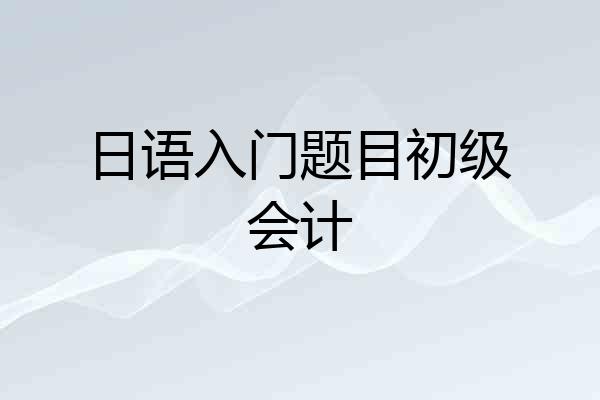 日语入门题目初级会计