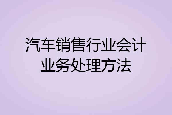 汽车销售行业会计业务处理方法