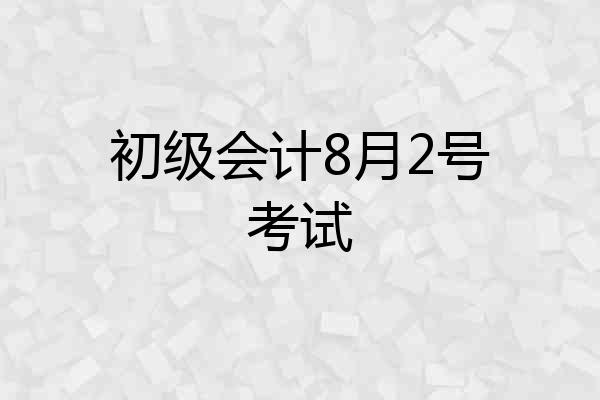初级会计8月2号考试