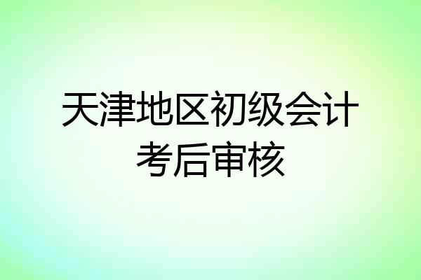 天津地区初级会计考后审核