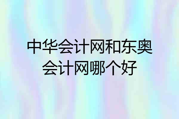 中华会计网和东奥会计网哪个好