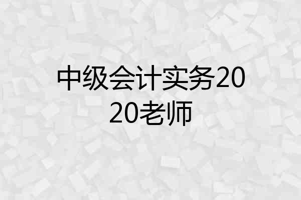 中级会计实务2020老师