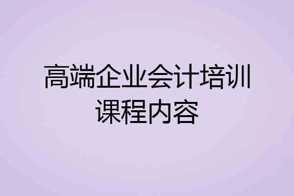 高端企业会计培训课程内容