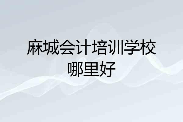 麻城会计培训学校哪里好