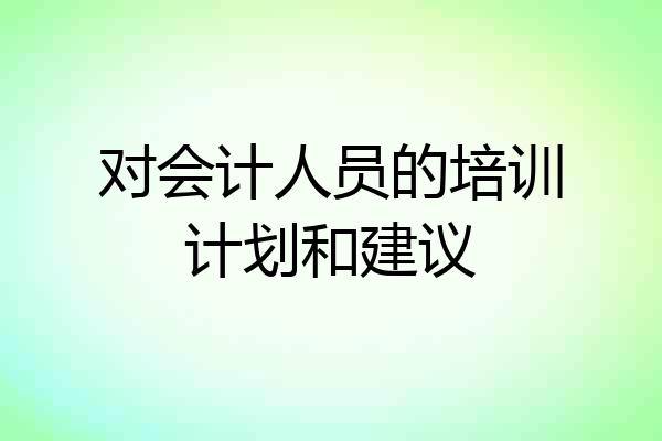 对会计人员的培训计划和建议