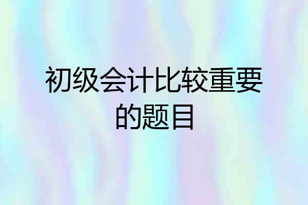 初级会计比较重要的题目