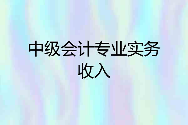 中级会计专业实务收入