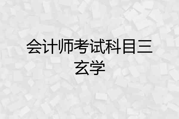 会计师考试科目三玄学
