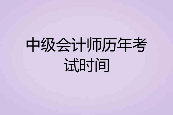 中级会计师历年考试时间