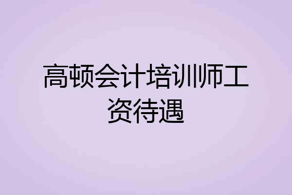 高顿会计培训师工资待遇