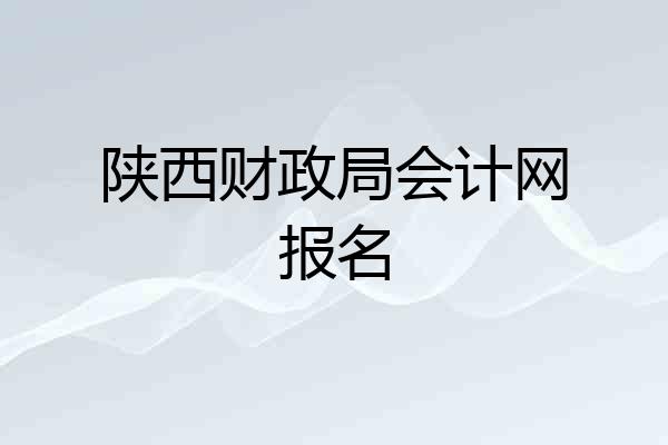 陕西财政局会计网报名