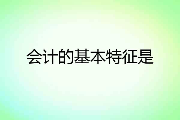 会计的基本特征是