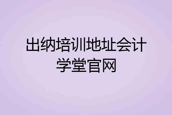 出纳培训地址会计学堂官网