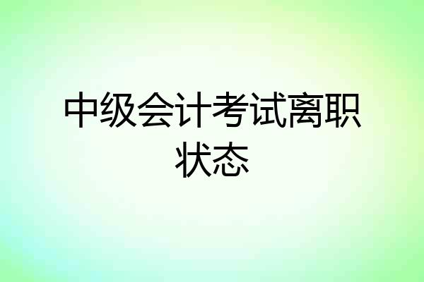 中级会计考试离职状态