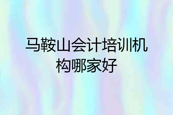 马鞍山会计培训机构哪家好