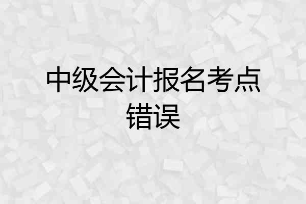 中级会计报名考点错误