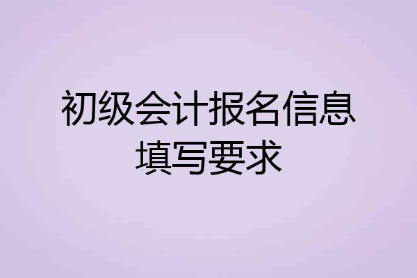 初级会计报名信息填写要求