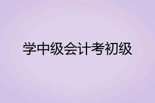 学中级会计考初级