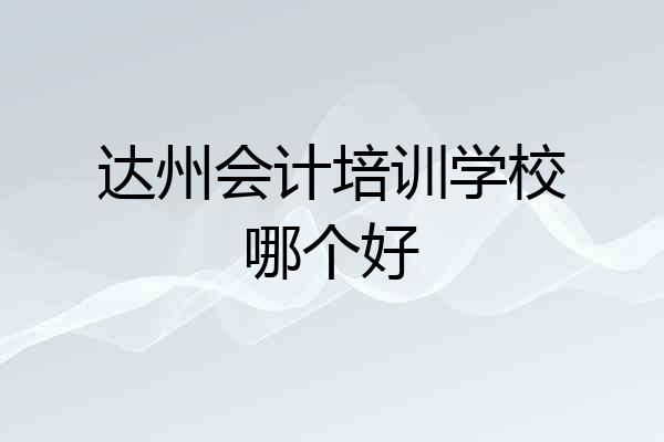 达州会计培训学校哪个好