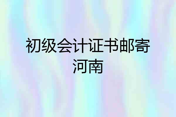 初级会计证书邮寄河南
