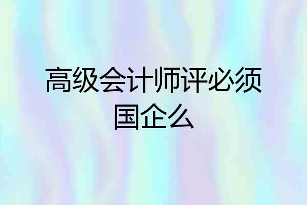 高级会计师评必须国企么